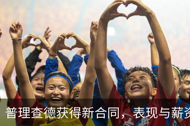 普理查德获得新合同，表现与薪资形成良好匹配